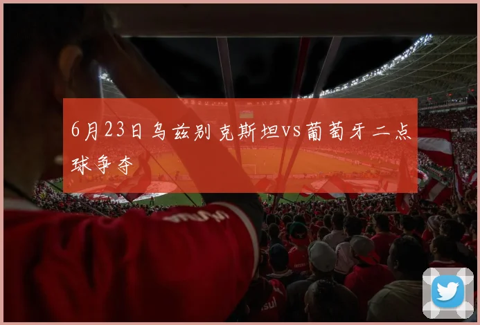 6月23日乌兹别克斯坦vs葡萄牙二点球争夺